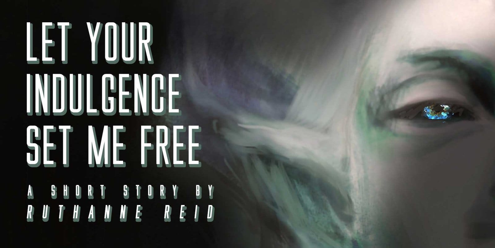 Let Your Indulgence Set Me Free: a short story by Ruthanne Reid