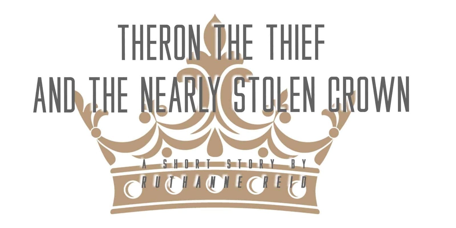Theron the Thief and the Nearly Stolen Crown: a short story by Ruthanne Reid